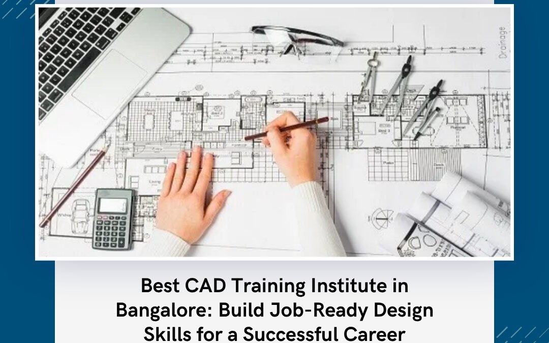 Best CAD Training Institute in Bangalore: Build Job-Ready Design Skills for a Successful Career