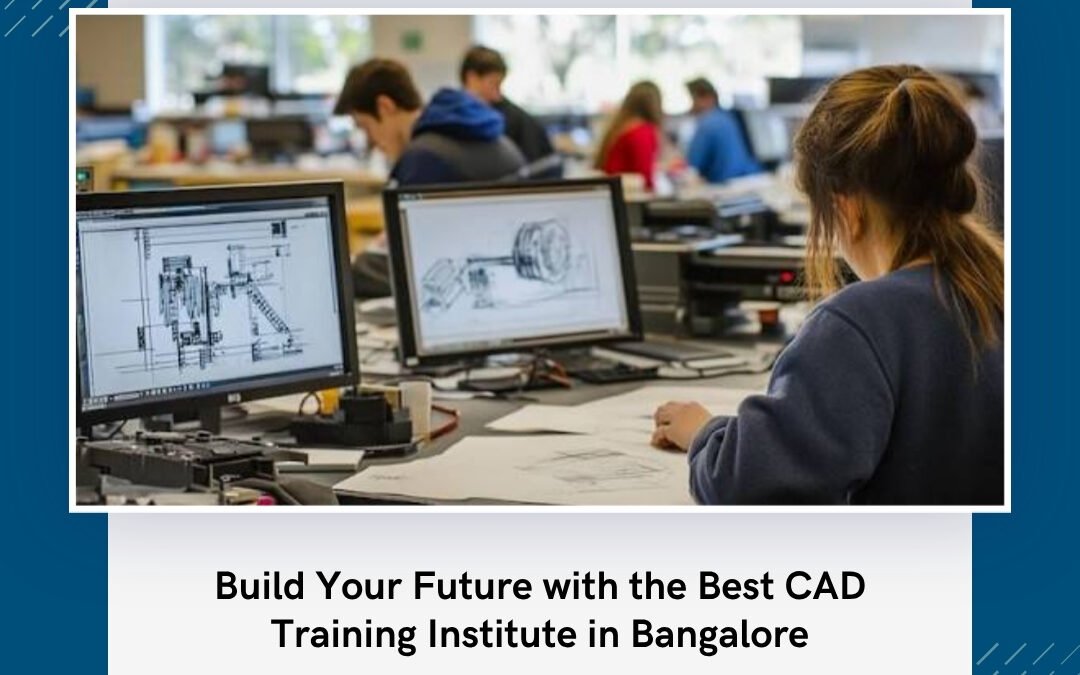 Build Your Future with the Best CAD Training Institute in Bangalore