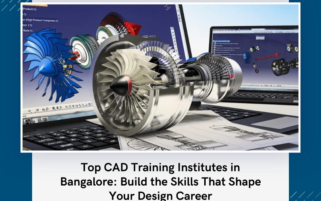 Top CAD Training Institutes in Bangalore: Build the Skills That Shape Your Design Career