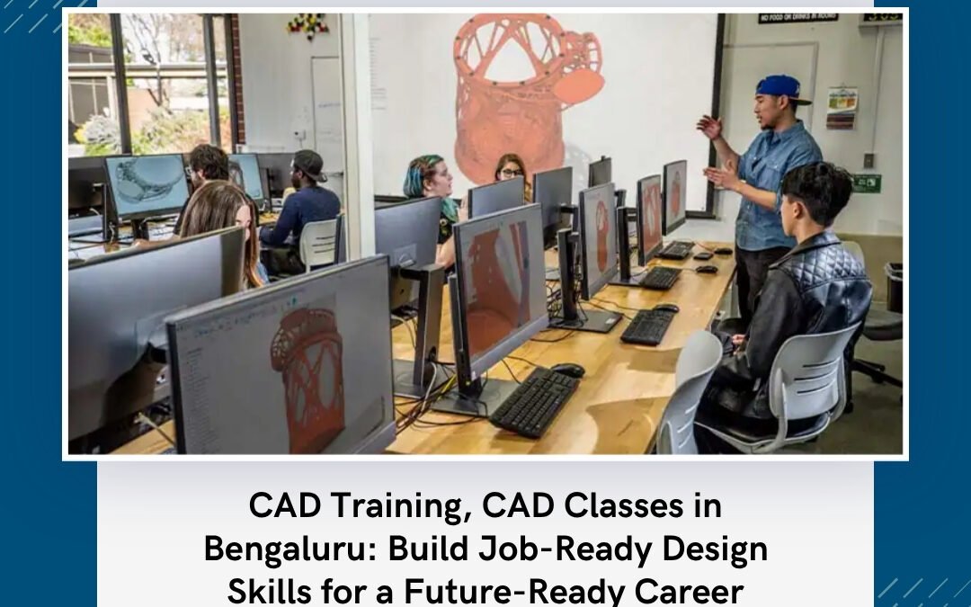 CAD Training, CAD Classes in Bengaluru: Build Job-Ready Design Skills for a Future-Ready Career