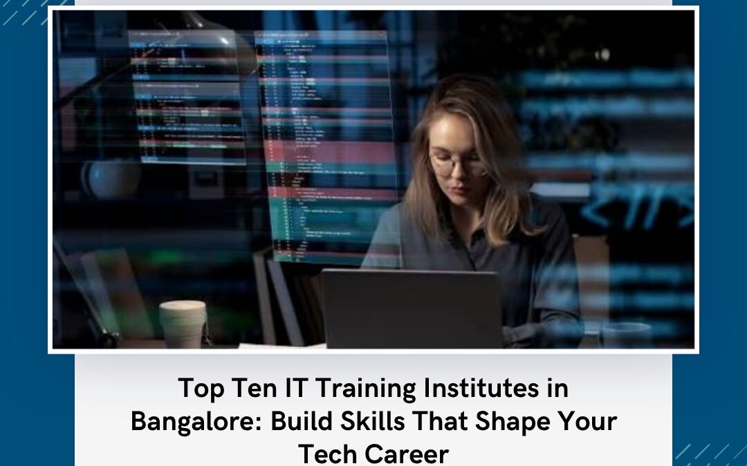 Top Ten IT Training Institutes in Bangalore: Build Skills That Shape Your Tech Career