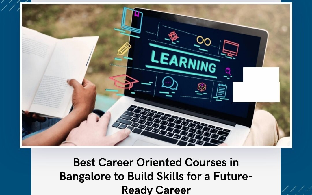 Best Career Oriented Courses in Bangalore to Build Skills for a Future-Ready Career