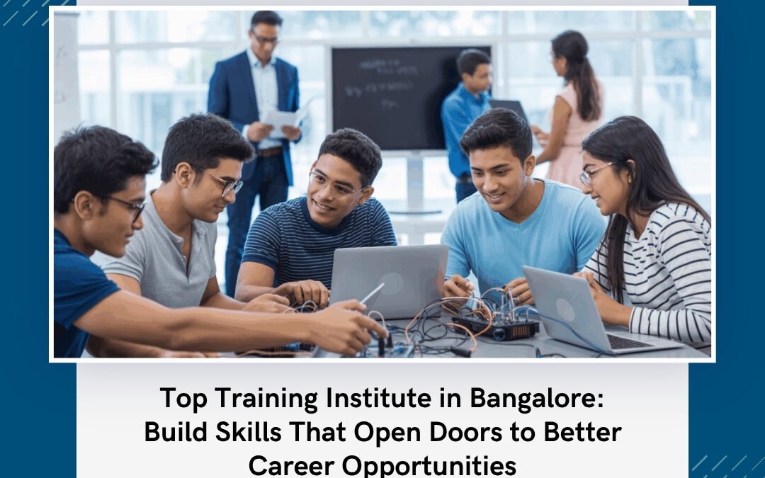 Top Training Institute in Bangalore: Build Skills That Open Doors to Better Career Opportunities