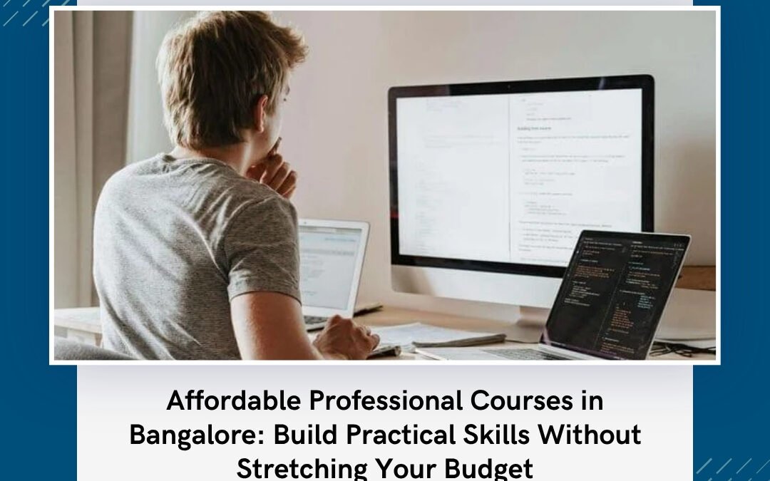 Affordable Professional Courses in Bangalore: Build Practical Skills Without Stretching Your Budget