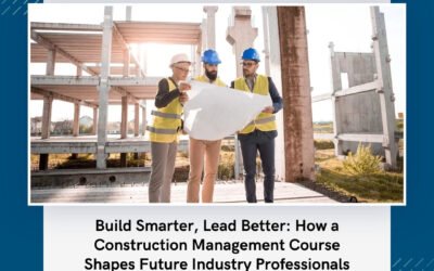 Build Smarter, Lead Better: How a Construction Management Course Shapes Future Industry Professionals