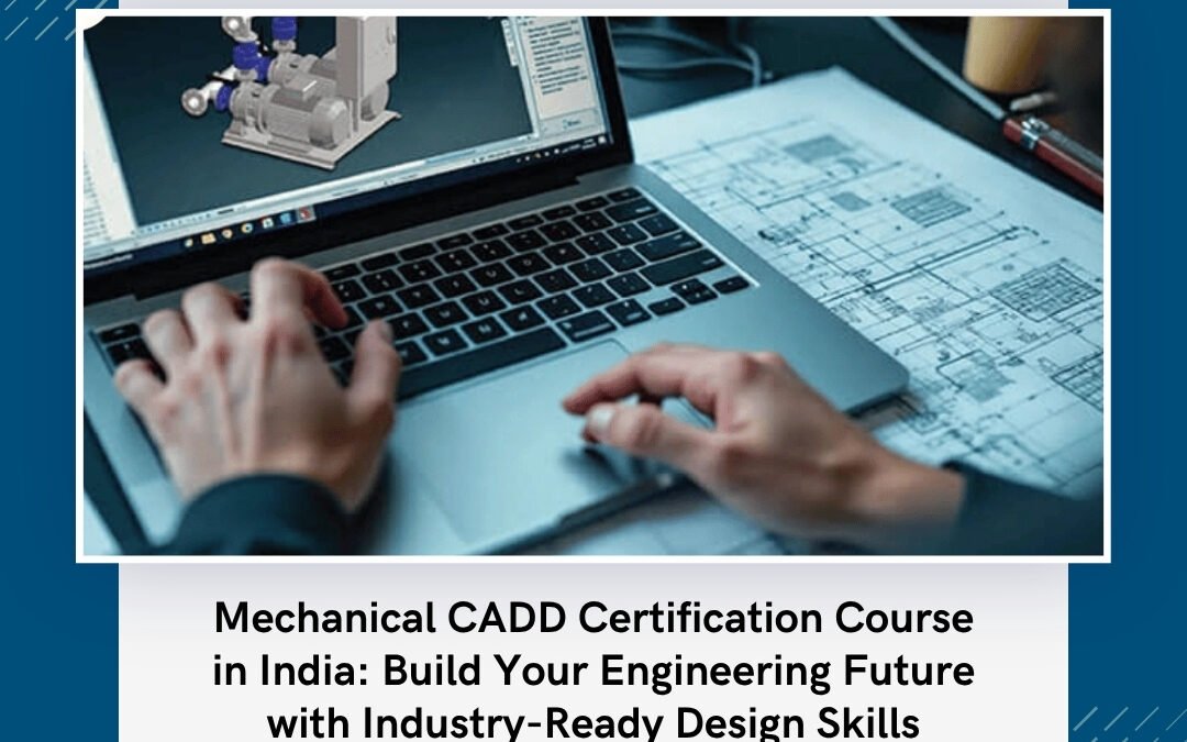 Mechanical CADD Certification Course in India: Build Your Engineering Future with Industry-Ready Design Skills