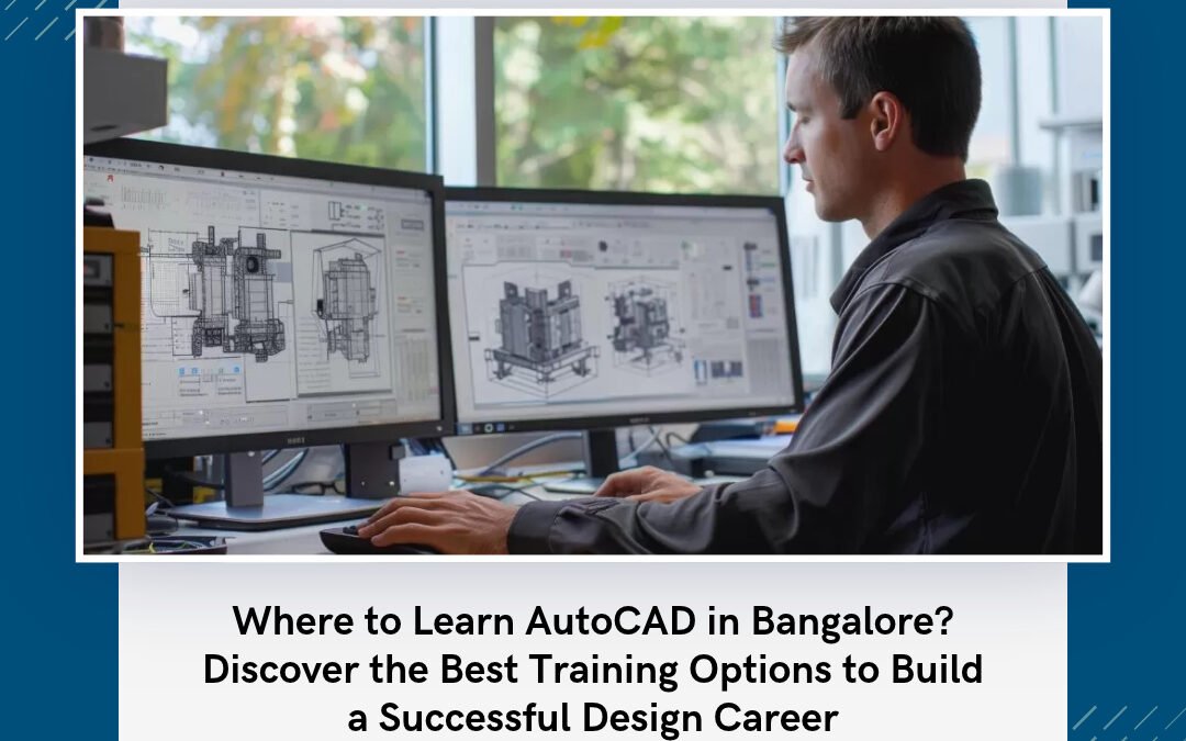 Where to Learn AutoCAD in Bangalore? Discover the Best Training Options to Build a Successful Design Career
