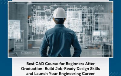 Best CAD Course for Beginners After Graduation: Build Job-Ready Design Skills and Launch Your Engineering Career